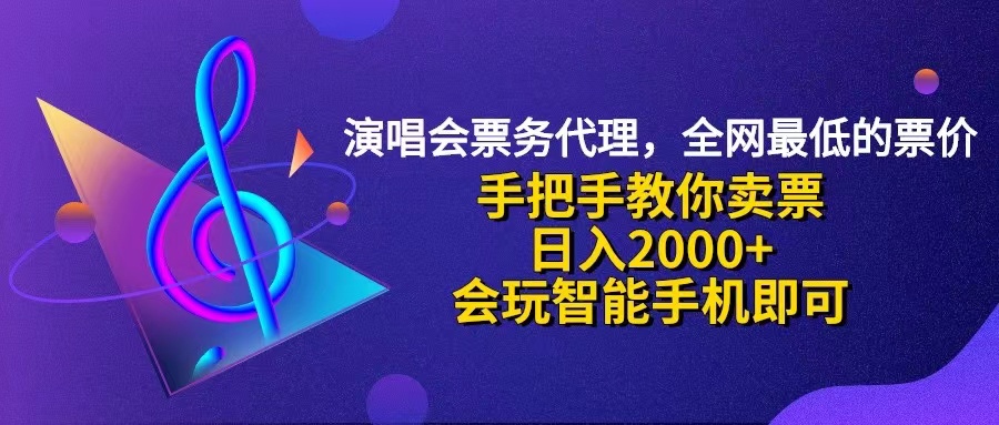 （12206期）演唱会低价票代理，小白一分钟上手，手把手教你卖票，日入2000+，会玩…-立业有术