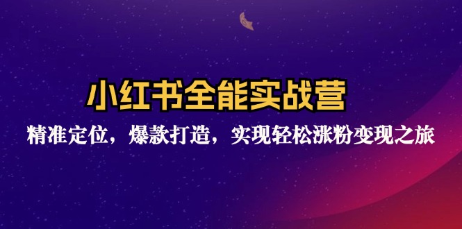 （12235期）小红书全能实战营：精准定位，爆款打造，实现轻松涨粉变现之旅-立业有术