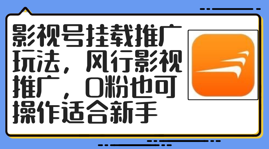 （12236期）影视号挂载推广玩法，风行影视推广，0粉也可操作适合新手-立业有术
