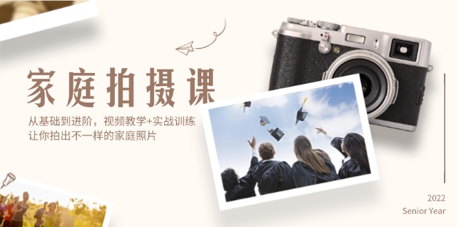 （12246期）家庭拍摄课，从基础到进阶，视频教学+实战训练，让你拍出不一样的家庭照片-立业有术