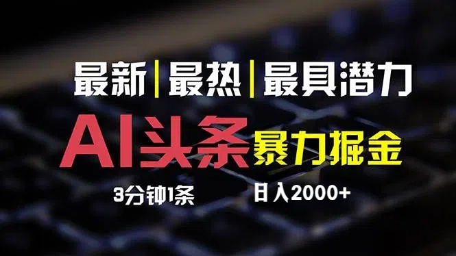 （12254期）最新AI头条掘金，每天10分钟，简单复制粘贴，小白月入2万+-立业有术