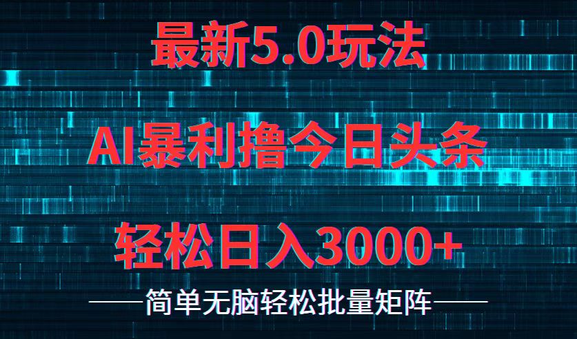 （12263期）今日头条5.0最新暴利玩法，轻松日入3000+-立业有术