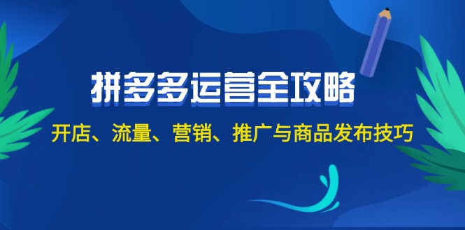 （12264期）2024拼多多运营全攻略：开店、流量、营销、推广与商品发布技巧（无水印）-立业有术