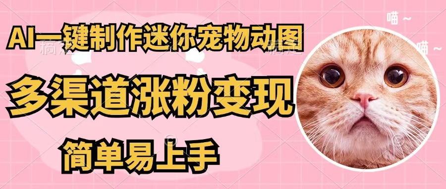 （12269期）AI一键制作迷你宠物图，五分钟一个成品，多渠道变现，简单易上手-立业有术