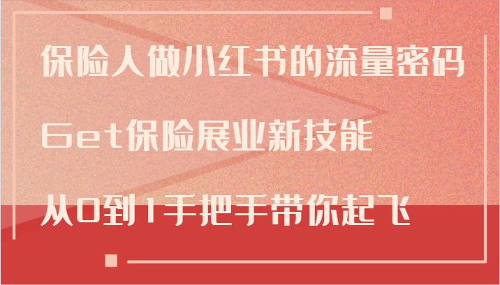 保险人做小红书的流量密码，Get保险展业新技能，从0到1手把手带你起飞-立业有术