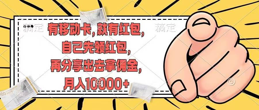 （12282期）有移动卡，就有红包，自己先领红包，再分享出去拿佣金，月入10000+-立业有术