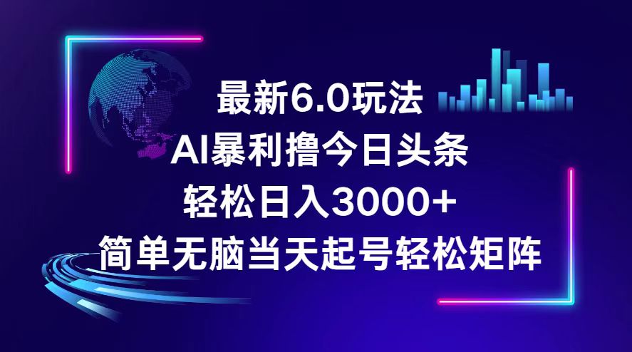 （12291期）今日头条6.0最新暴利玩法，轻松日入3000+-立业有术