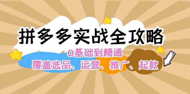 拼多多实战全攻略：0基础到精通，覆盖选品、运营、推广、起款-立业有术