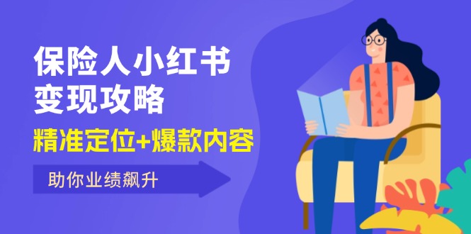 （12307期）保 险 人 小红书变现攻略，精准定位+爆款内容，助你业绩飙升-立业有术