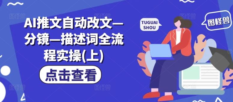 AI推文自动改文—分镜—描述词全流程实操(上)-立业有术