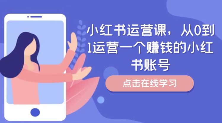 小红书运营课，从0到1运营一个赚钱的小红书账号-立业有术