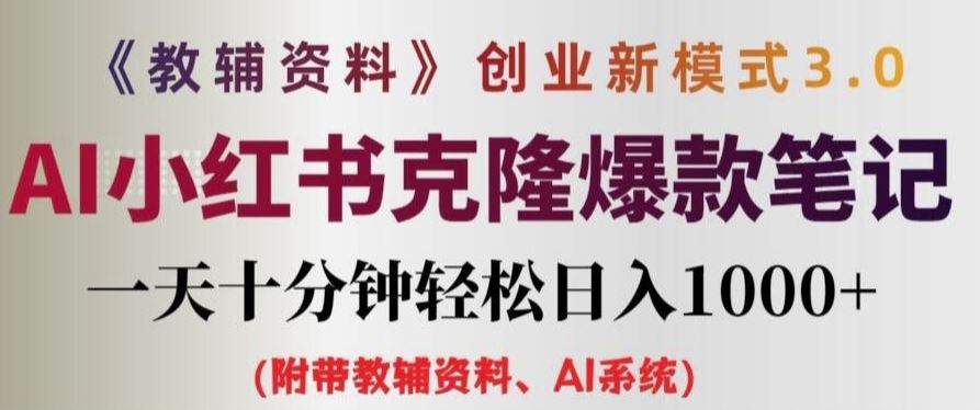 教辅资料项目创业新模式3.0.AI小红书克隆爆款笔记一天十分钟轻松日入1k+【揭秘】-立业有术