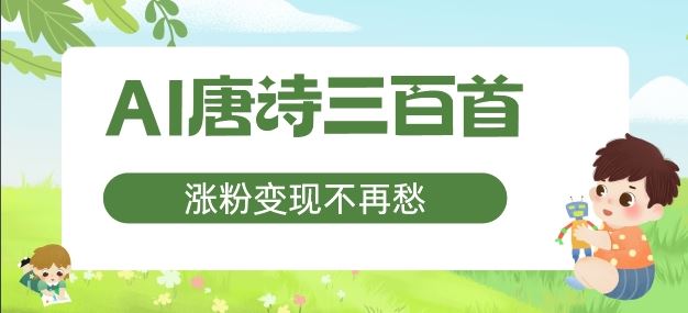 AI唐诗三百首，涨粉变现不再愁，非常适合宝妈的副业【揭秘】-立业有术