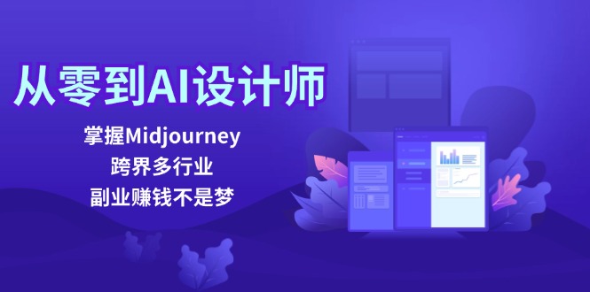 （12353期）从零到AI设计师：掌握Midjourney，跨界多行业，副业赚钱不是梦-立业有术
