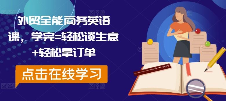 外贸全能商务英语课，学完=轻松谈生意+轻松拿订单-立业有术