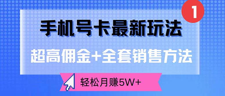 （12375期）手机号卡最新玩法，超高佣金+全套销售方法，轻松月赚5W+-立业有术