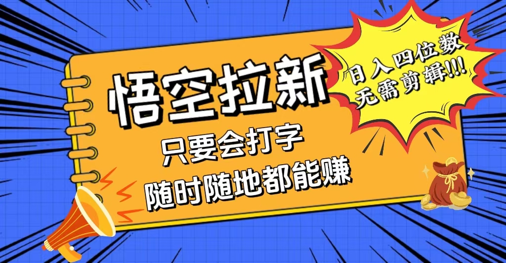 （12408期）会打字就能赚，悟空拉新最新玩法，日入四位数，无需作品，小白也能当天…-立业有术