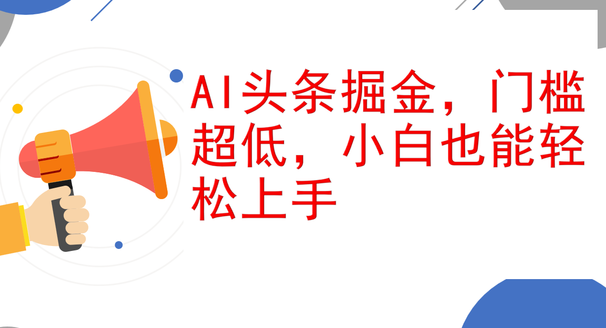 （12419期）AI头条掘金，门槛超低，小白也能轻松上手，简简单单日入1000+-立业有术