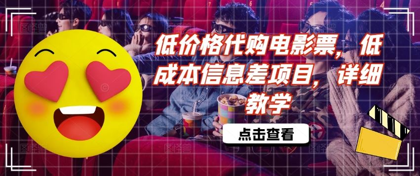 低价格代购电影票，低成本信息差项目，详细教学【揭秘】-立业有术