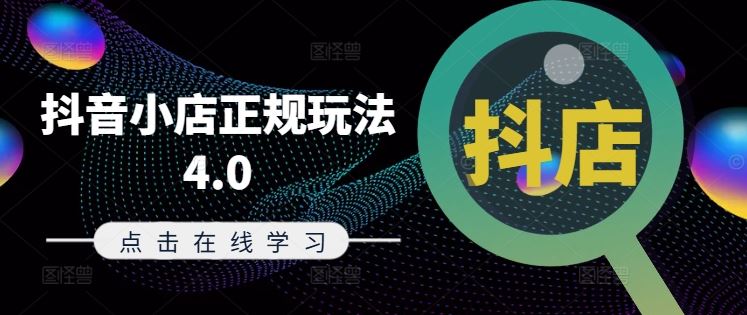 抖音小店正规玩法4.0(更新8月)，帮助你更好地理解和应对电商抖店的运营-立业有术