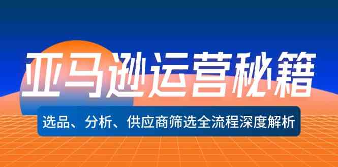 亚马逊运营秘籍：选品、分析、供应商筛选全流程深度解析-立业有术