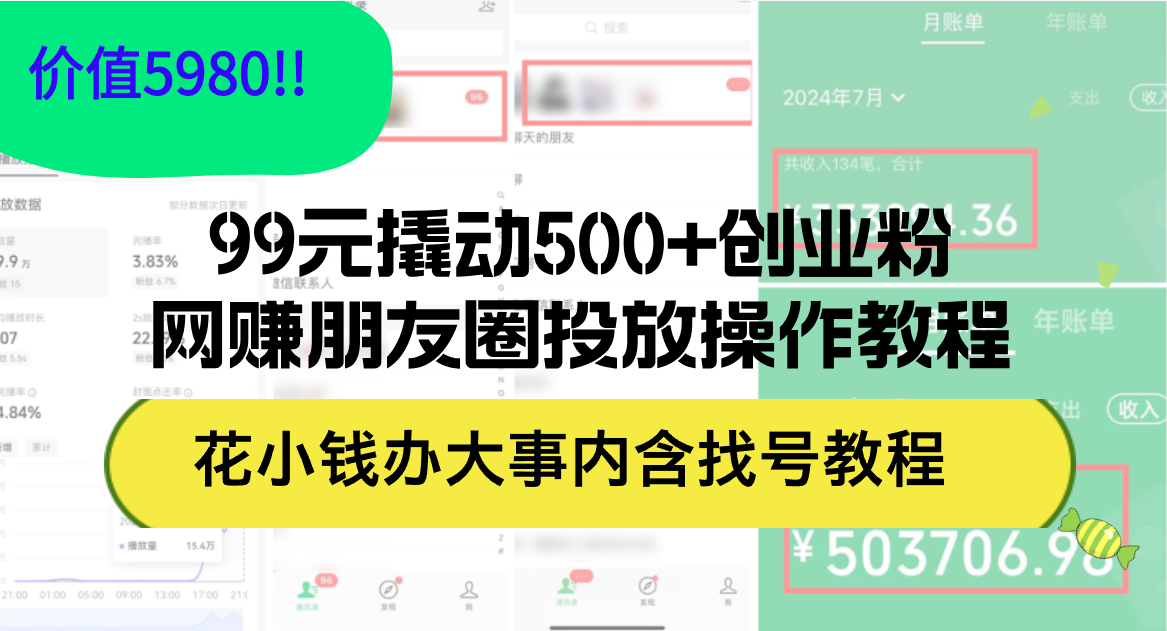 （12431期）99元撬动500+创业粉，网赚朋友圈投放操作教程价值5980！花小钱办大事内…-立业有术
