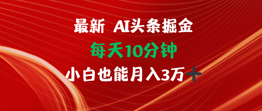 （12444期）AI头条掘金每天10分钟小白也能月入3万-立业有术