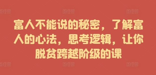 富人不能说的秘密，了解富人的心法，思考逻辑，让你脱贫跨越阶级的课-立业有术