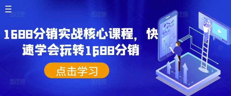1688分销实战核心课程，快速学会玩转1688分销-立业有术