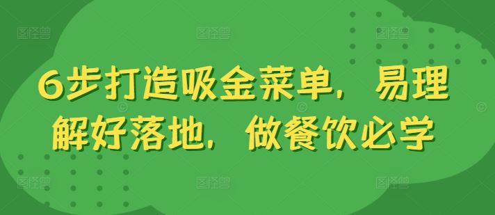 6步打造吸金菜单，易理解好落地，做餐饮必学-立业有术