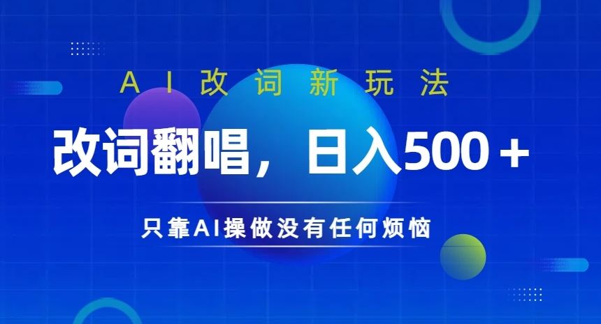 AI改词新玩法，改词翻唱，日入几张，只靠AI操做没有任何烦恼【揭秘】-立业有术