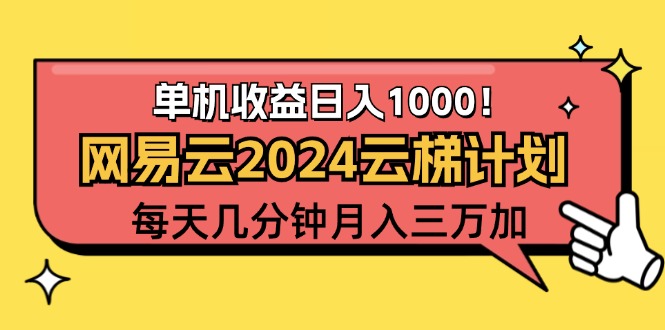 （12539期）2024网易云云梯计划项目，每天只需操作几分钟 一个账号一个月一万到三万-立业有术