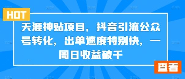 天涯神贴项目，抖音引流公众号转化，出单速度特别快，一周日收益破千-立业有术