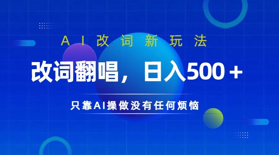 仅靠AI拆解改词翻唱！就能日入500＋         火爆的AI翻唱改词玩法来了-立业有术