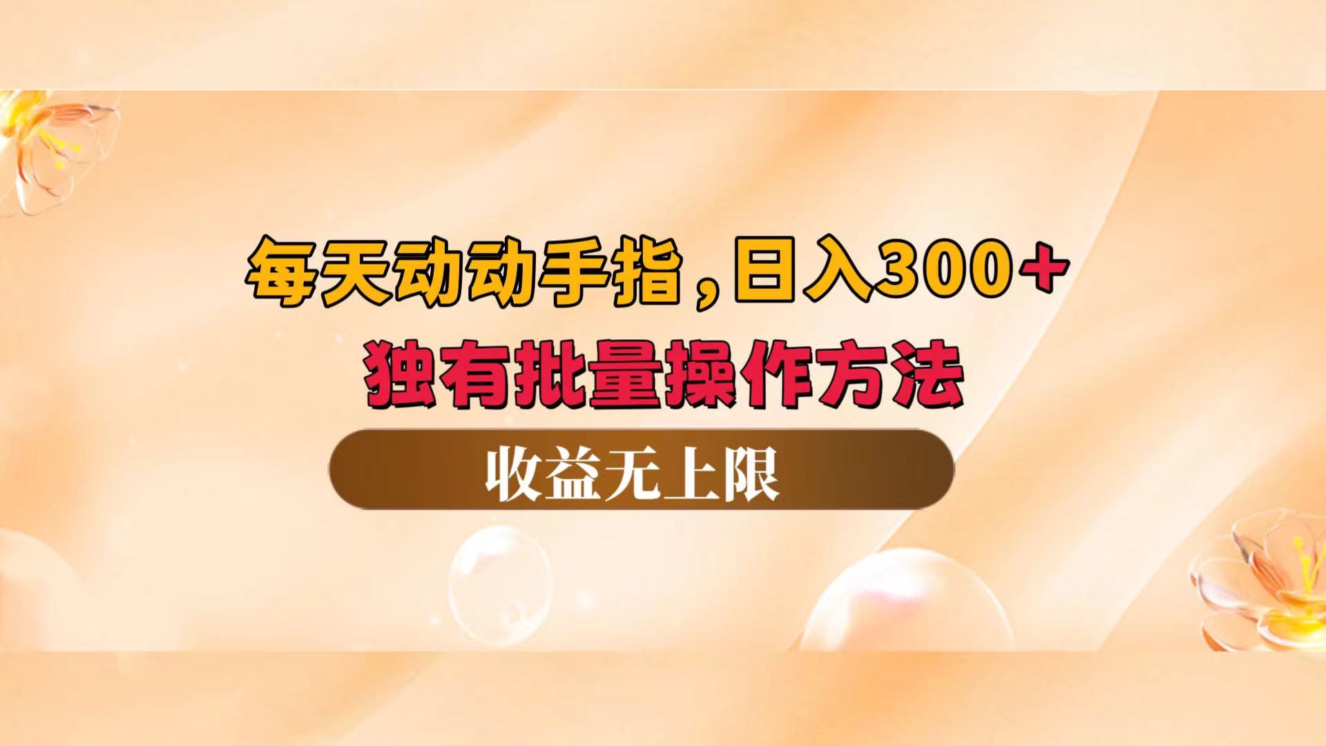 （12564期）每天动动手指头，日入300+，独有批量操作方法，收益无上限-立业有术