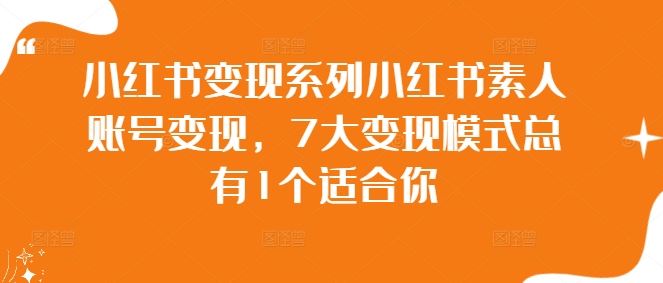 小红书变现系列小红书素人账号变现，7大变现模式总有1个适合你-立业有术