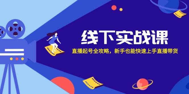 （12572期）线下实战课：直播起号全攻略，新手也能快速上手直播带货-立业有术