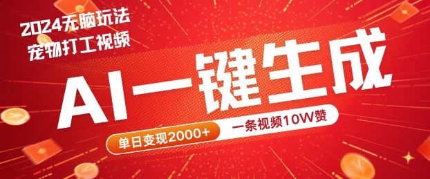 2024最火项目宠物打工视频，AI一键生成，一条视频10W赞，单日变现2k+【揭秘】-立业有术