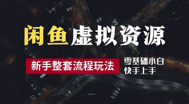 2024最新闲鱼虚拟资源玩法，养号到出单整套流程，多管道收益，每天2小时月收入过万【揭秘】-立业有术