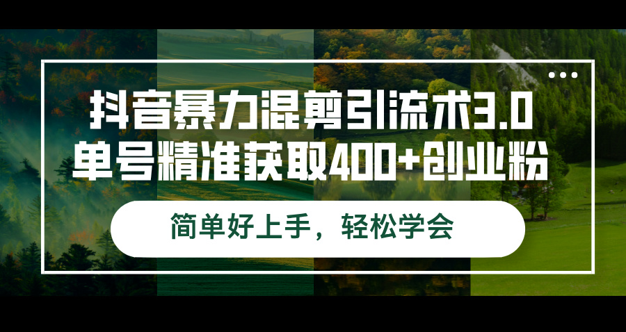 （12630期）抖音暴力混剪引流术3.0单号精准获取400+创业粉简单好上手，轻松学会-立业有术