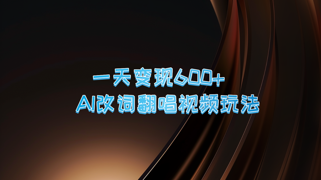 一天变现600+ AI改词翻唱视频玩法-立业有术