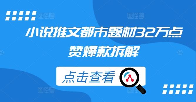 小说推文都市题材32万点赞爆款拆解-立业有术