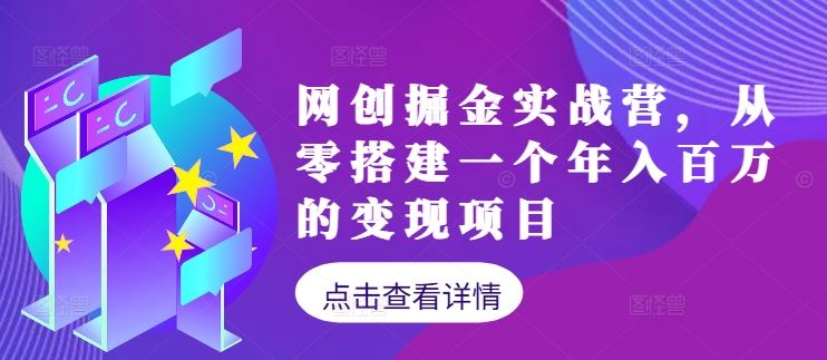网创掘金实战营，从零搭建一个年入百万的变现项目（持续更新）-立业有术