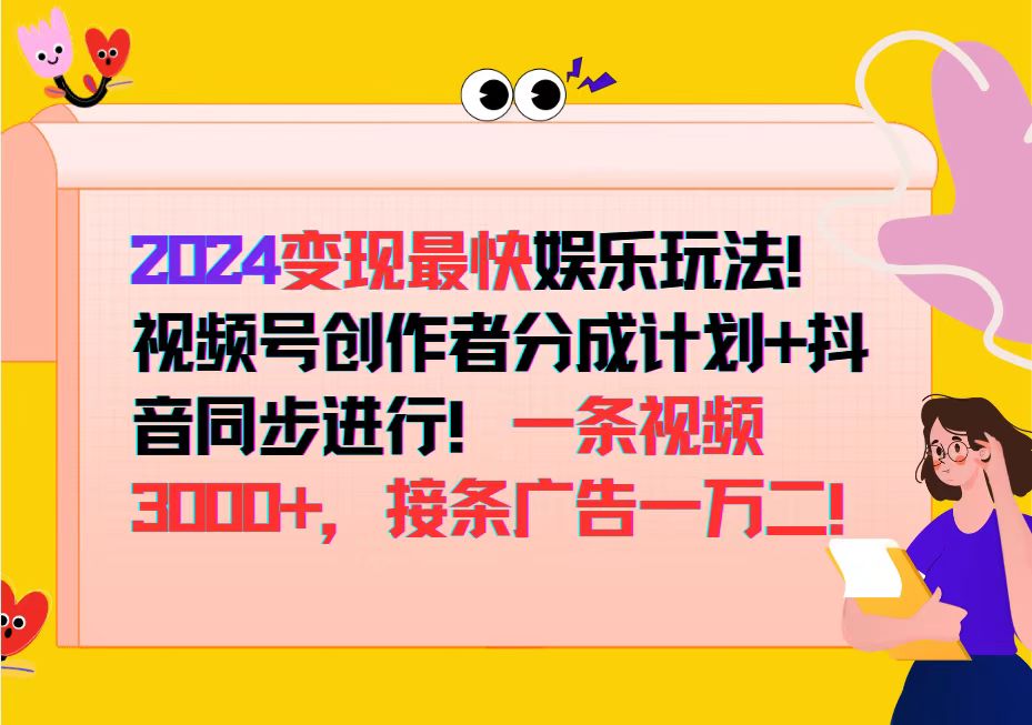 （12648期）2024变现最快娱乐玩法！视频号创作者分成计划+抖音同步进行！一条视频3…-立业有术
