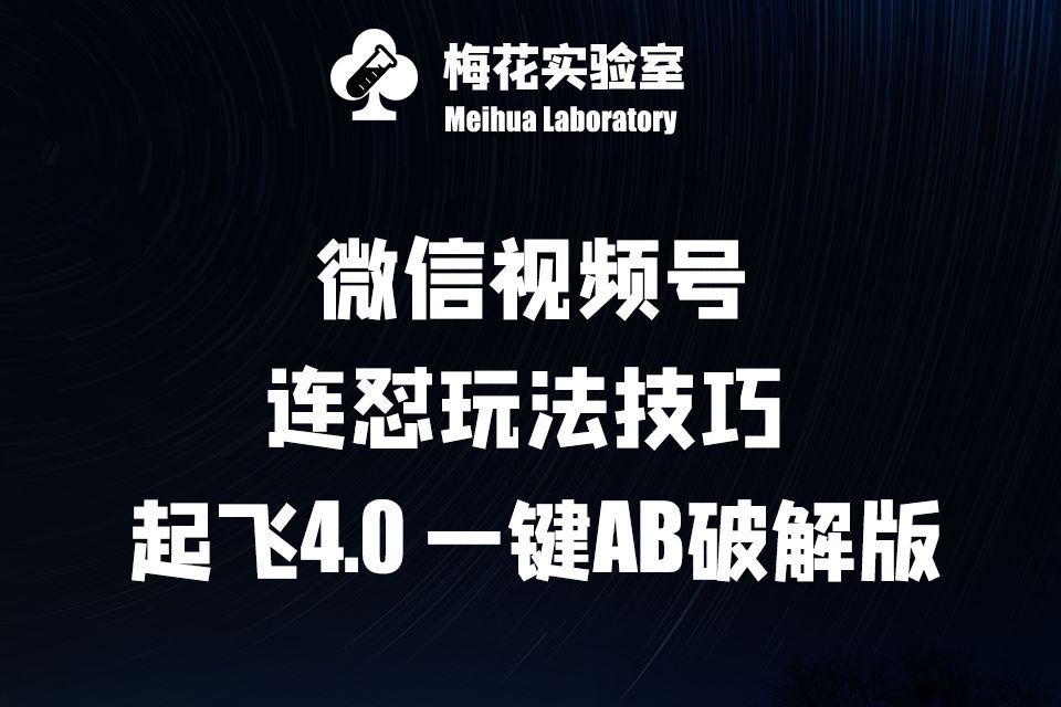 梅花实验窒微信视频号连怼玩法技巧起飞4.0一键AB破解版【揭秘】-立业有术