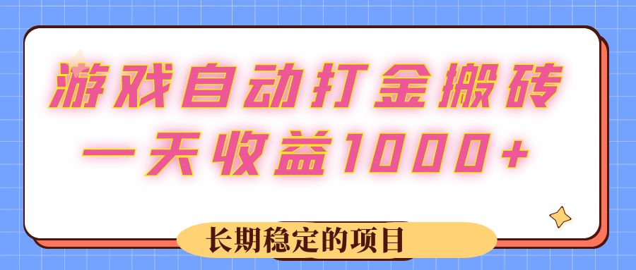 （12669期）游戏 自动打金搬砖，一天收益1000+ 长期稳定的项目-立业有术