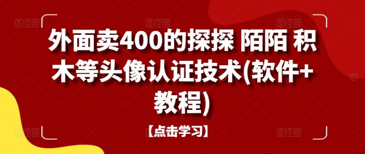 外面卖400的探探 陌陌 积木等头像认证技术(软件+教程)-立业有术