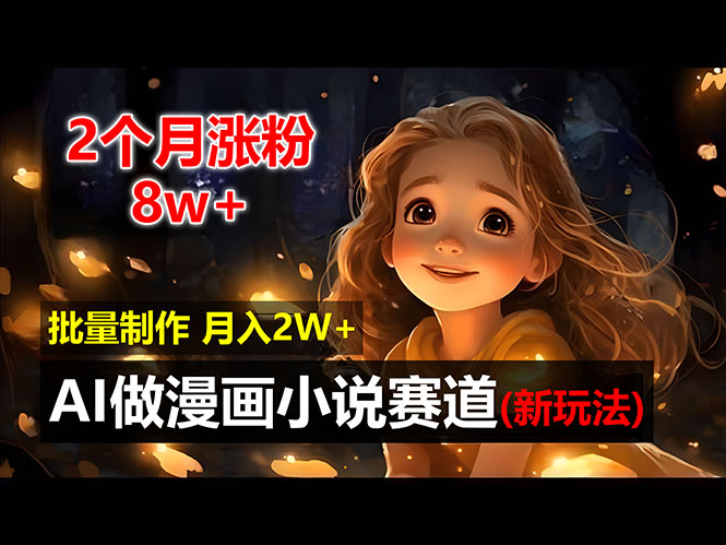 （12684期）2个月涨粉8w，新玩法AI做漫画小说赛道，操作简单可批量制作，新手小白…-立业有术