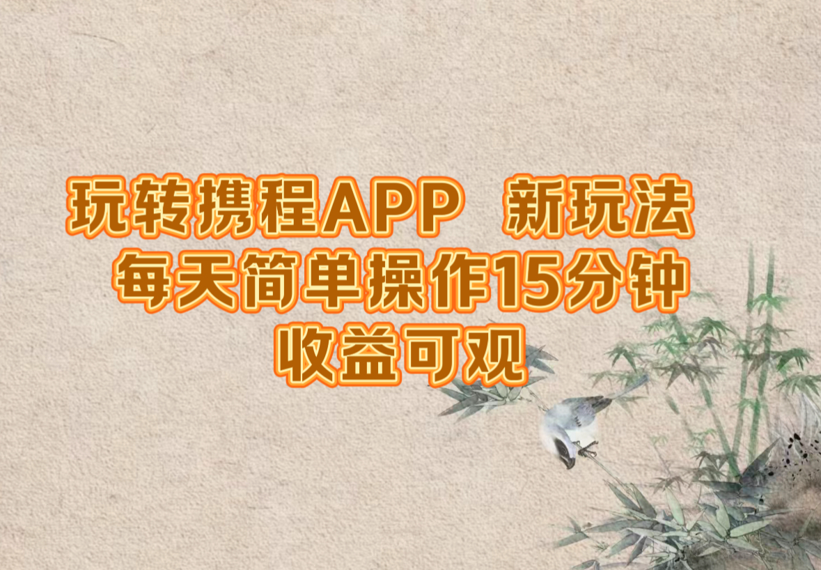 （12705期）玩转携程APP，新玩法，每天简单操作15分钟，收益可观-立业有术