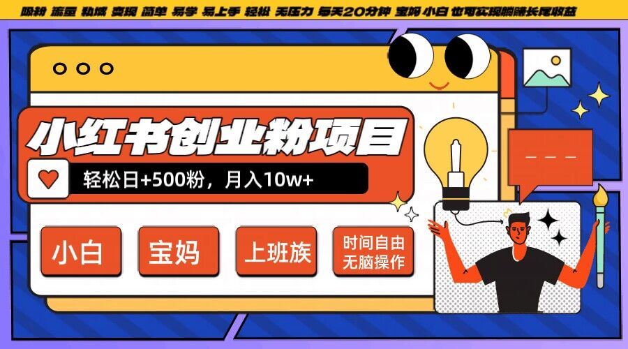 小红书创业粉项目日+500粉，每天20分钟躺赚长尾收益，无脑操作，宝妈，小白抓紧冲【揭秘】-立业有术